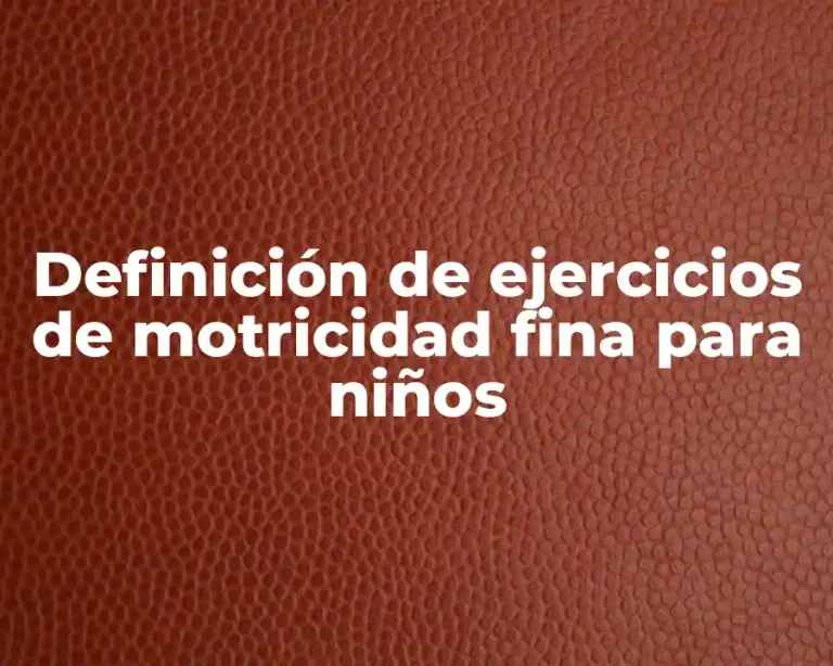 Definición de ejercicios de motricidad fina para niños