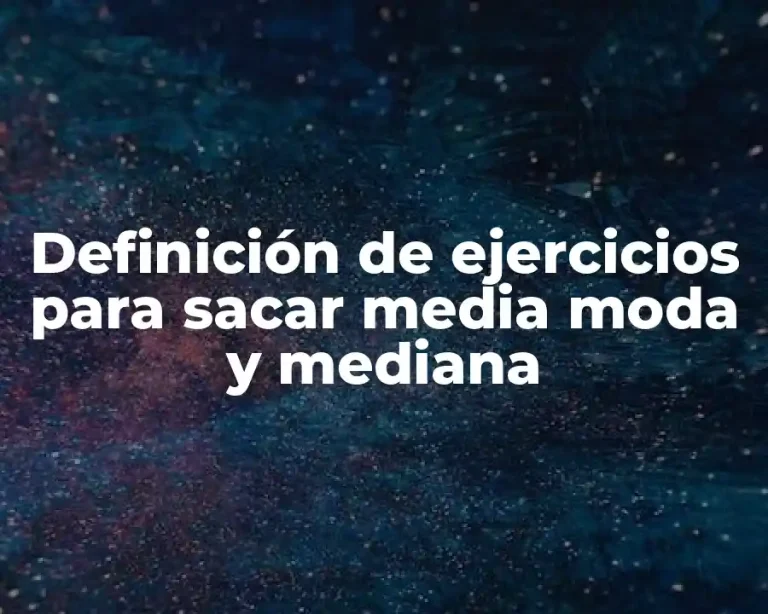 Definición de ejercicios para sacar media moda y mediana