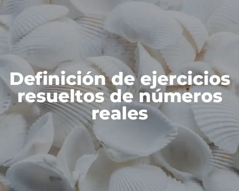 Definición de ejercicios resueltos de números reales