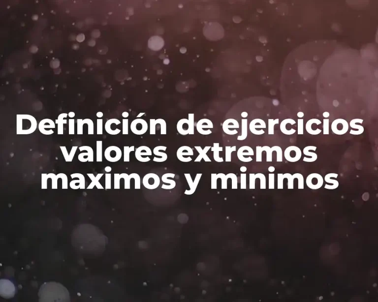 Definición de ejercicios valores extremos maximos y minimos