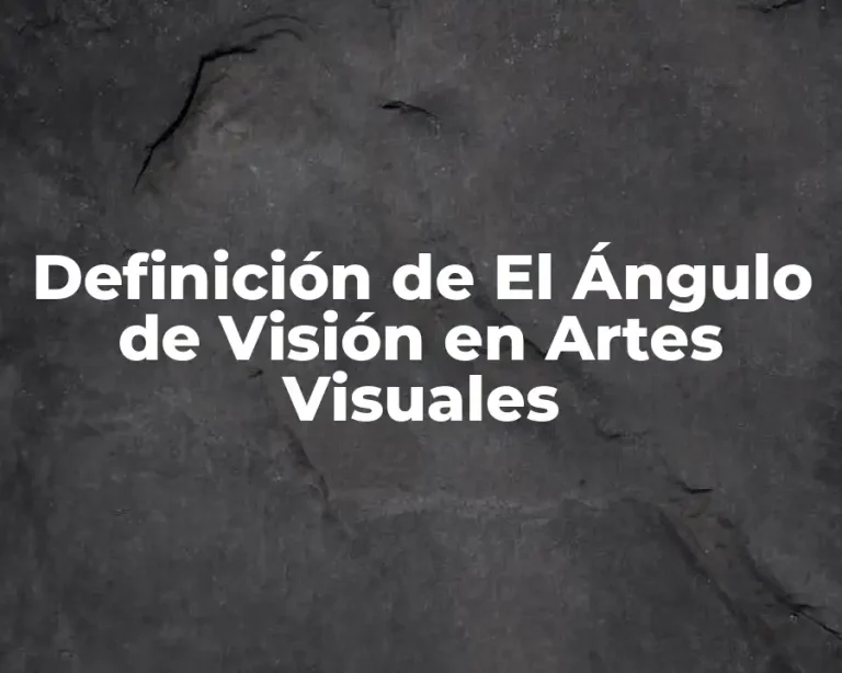 Definición de El Ángulo de Visión en Artes Visuales