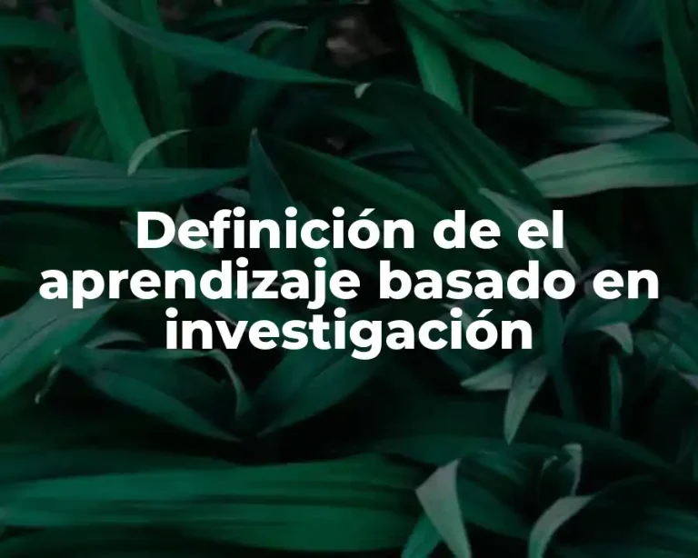Definición de el aprendizaje basado en investigación