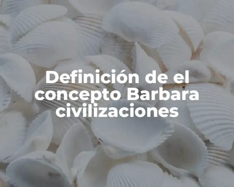 Definición de el concepto Barbara civilizaciones