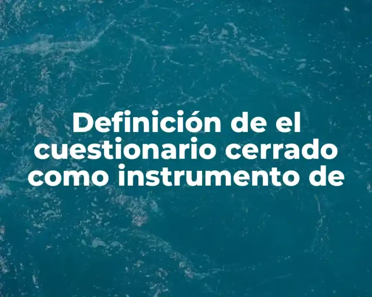Definición de el cuestionario cerrado como instrumento de