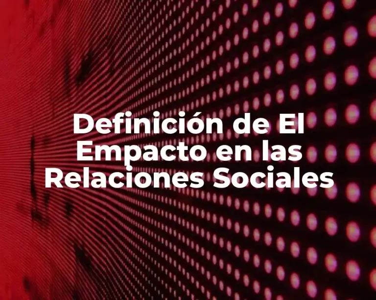 Definición de El Empacto en las Relaciones Sociales