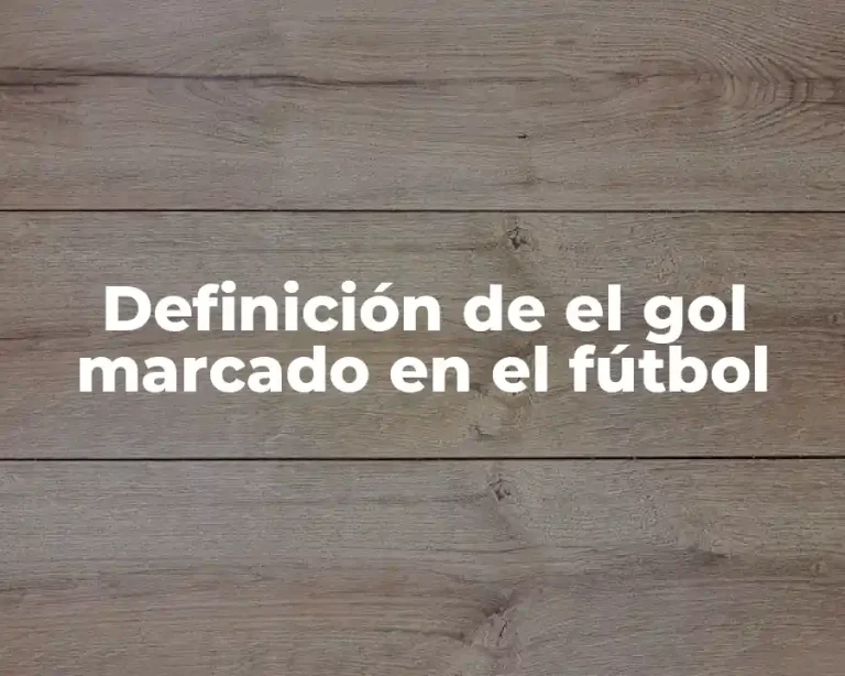 Definición de el gol marcado en el fútbol
