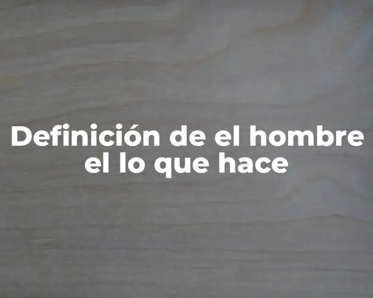 Definición de el hombre el lo que hace