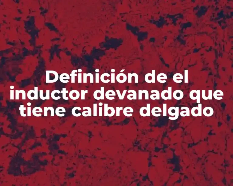 Definición de el inductor devanado que tiene calibre delgado