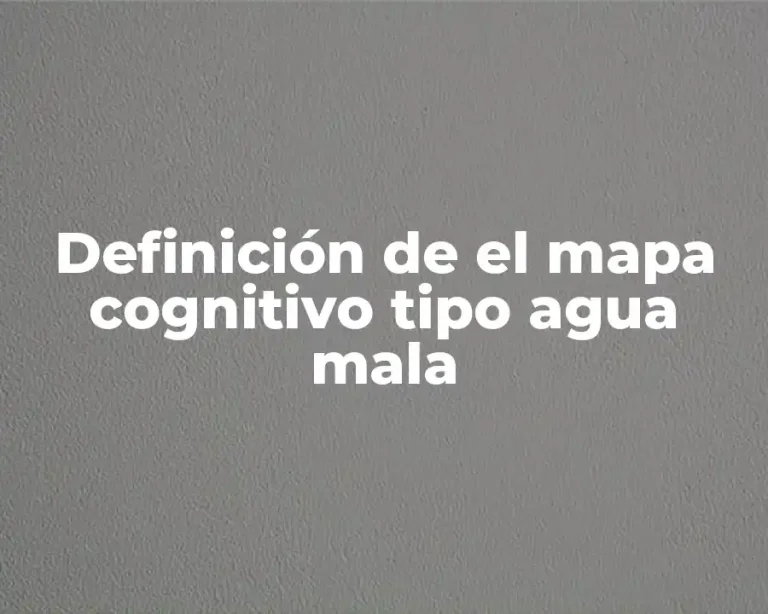 Definición de el mapa cognitivo tipo agua mala