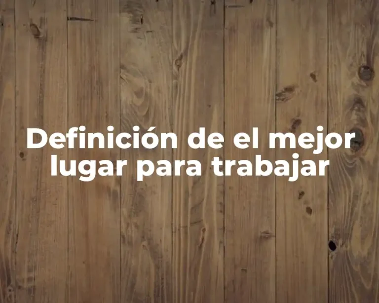 Definición de el mejor lugar para trabajar