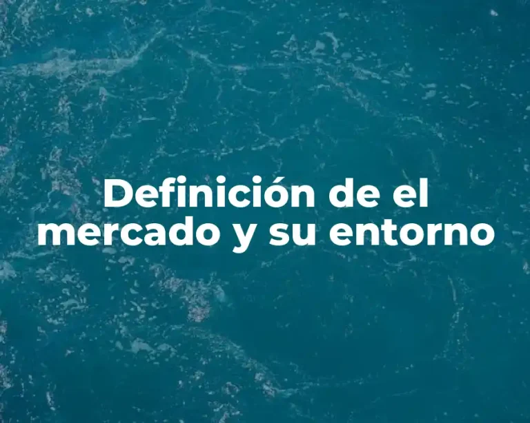Definición de el mercado y su entorno