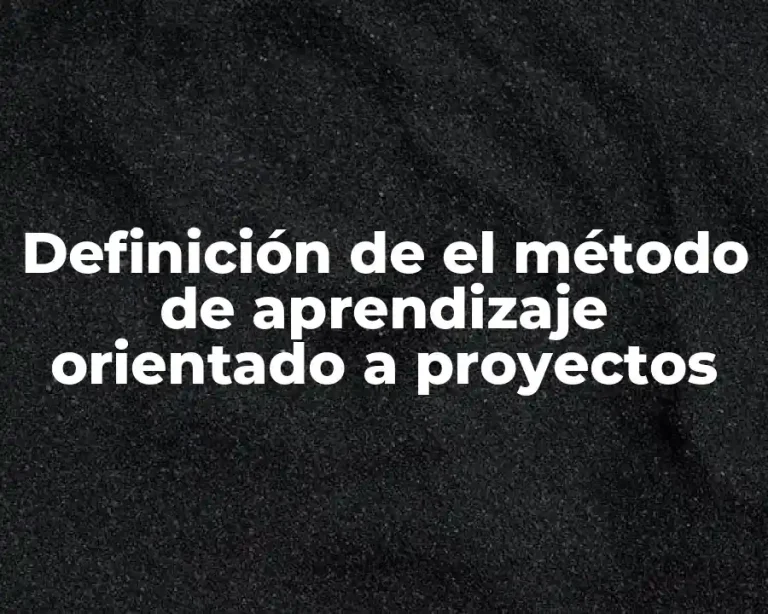 Definición de el método de aprendizaje orientado a proyectos