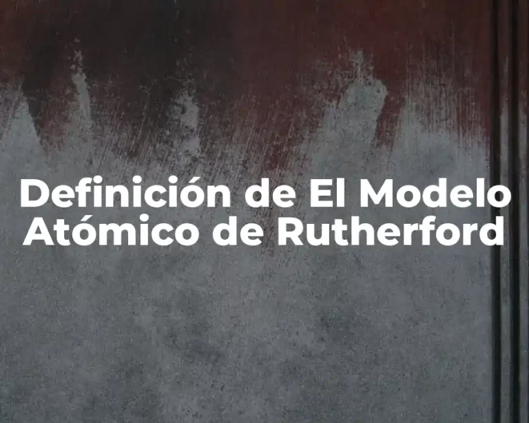 Definición de El Modelo Atómico de Rutherford