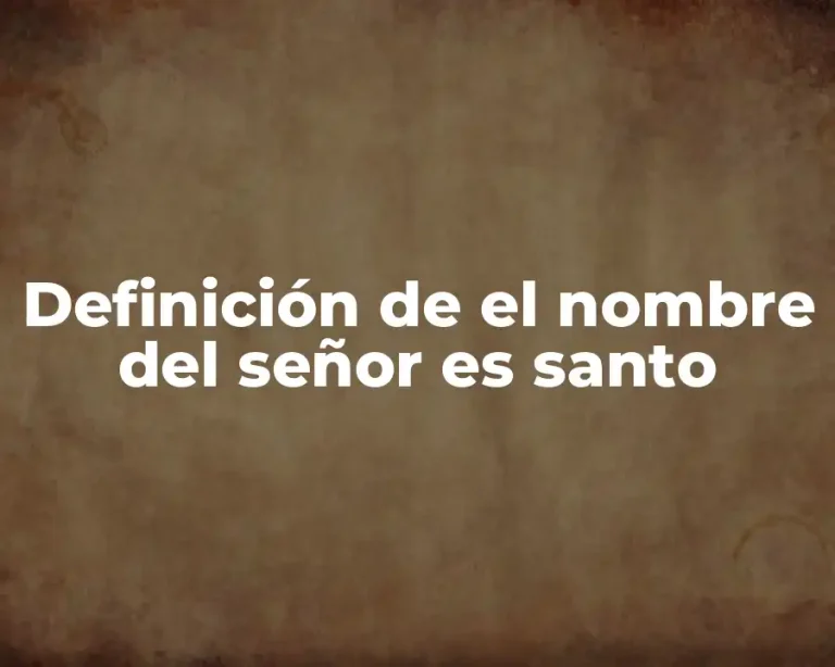 Definición de el nombre del señor es santo