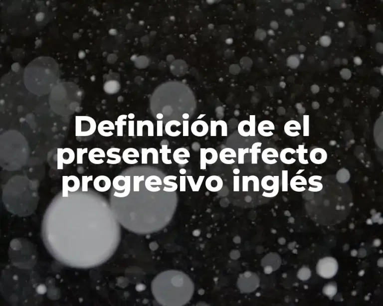 Definición de el presente perfecto progresivo inglés