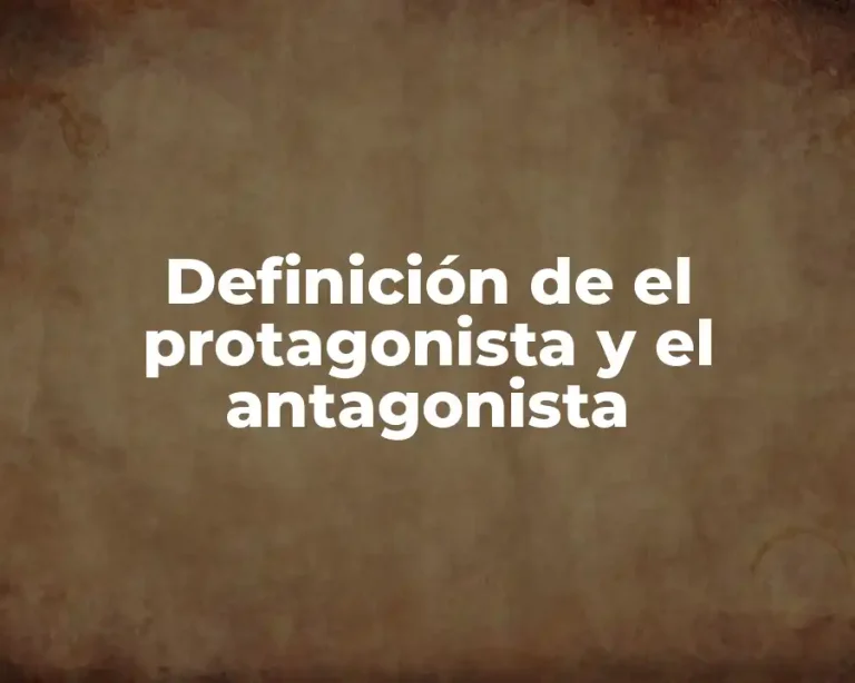 Definición de el protagonista y el antagonista
