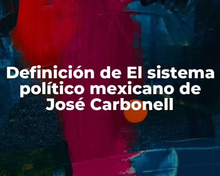 Definición de El sistema político mexicano de José Carbonell
