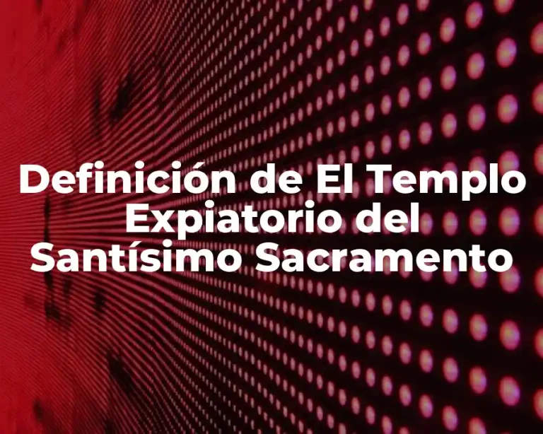 Definición de El Templo Expiatorio del Santísimo Sacramento