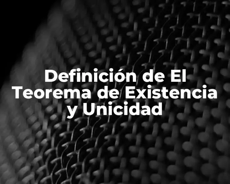 Definición de El Teorema de Existencia y Unicidad