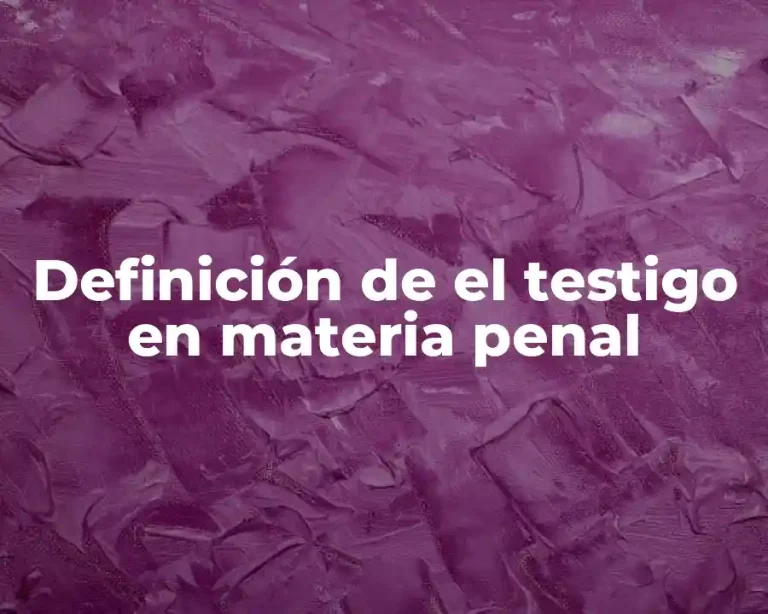 Definición de el testigo en materia penal
