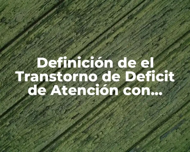 Definición de el Transtorno de Deficit de Atención con Hiperactividad