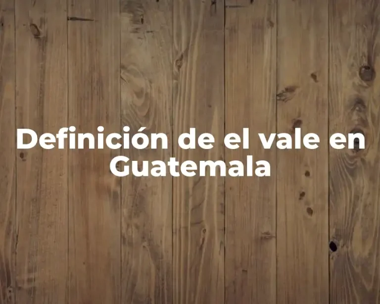 Definición de el vale en Guatemala