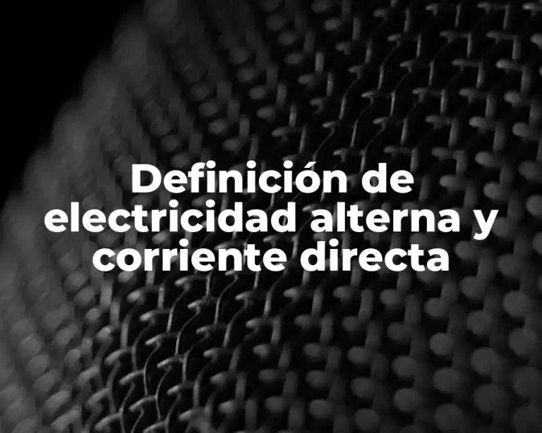 Definición de electricidad alterna y corriente directa