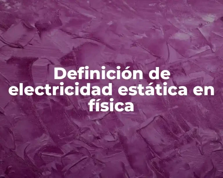 Definición de electricidad estática en física