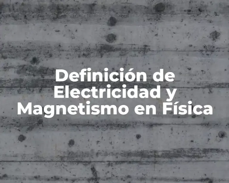 Definición de Electricidad y Magnetismo en Física