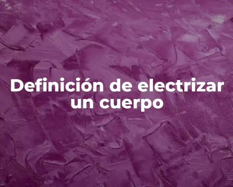 Definición de electrizar un cuerpo