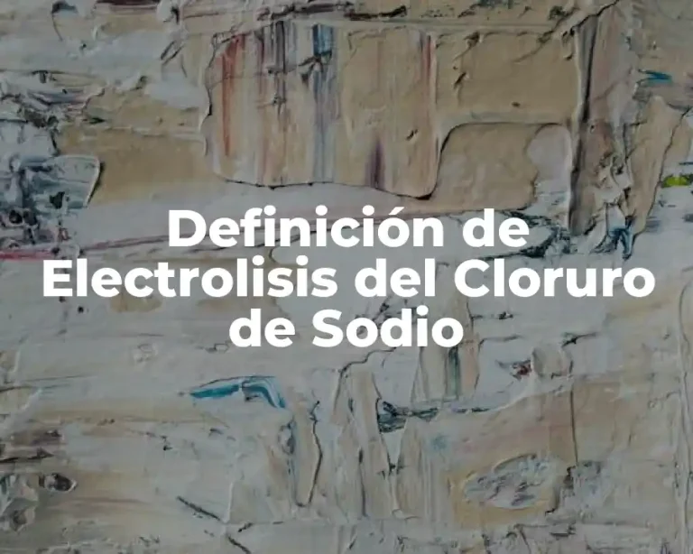 Definición de Electrolisis del Cloruro de Sodio