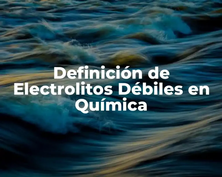 Definición de Electrolitos Débiles en Química
