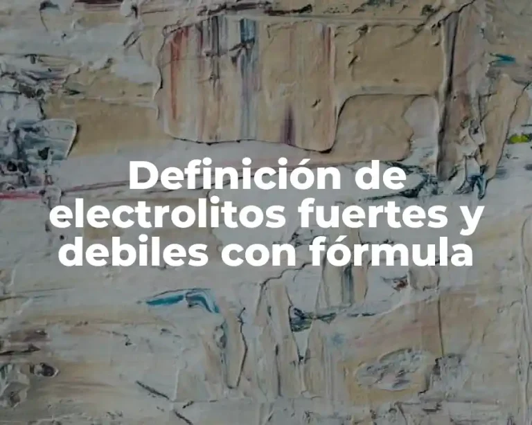 Definición de electrolitos fuertes y debiles con fórmula