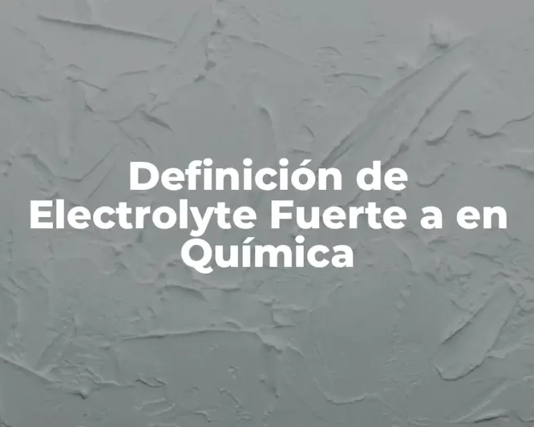 Definición de Electrolyte Fuerte a en Química