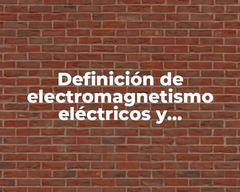 Definición de electromagnetismo eléctricos y magnetismo