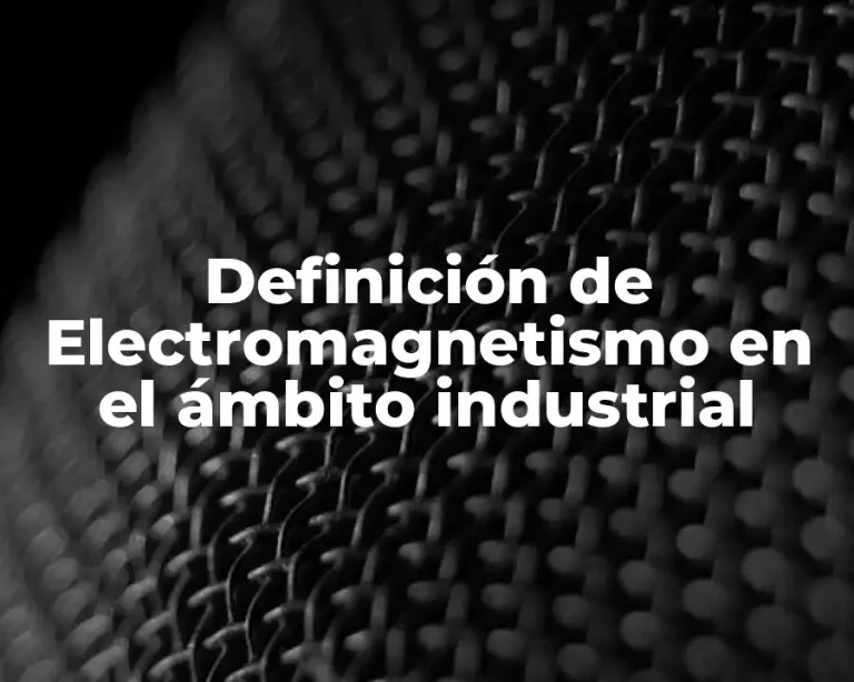Definición de Electromagnetismo en el ámbito industrial
