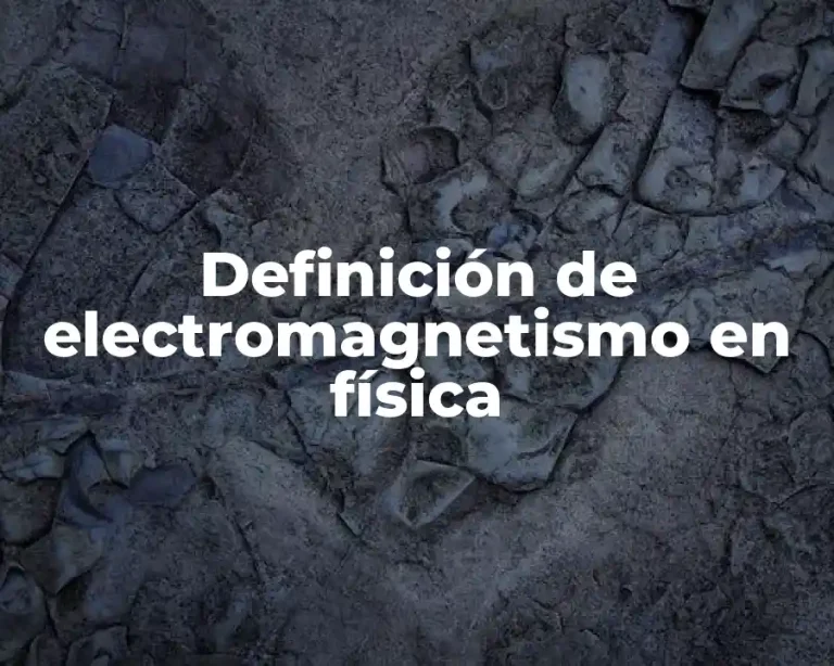 Definición de electromagnetismo en física