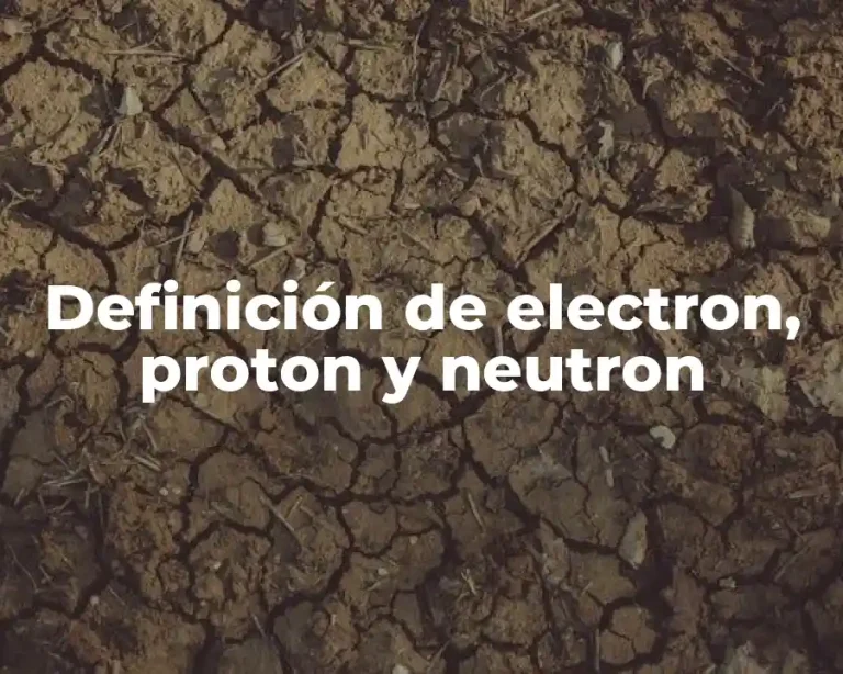 Definición de electron, proton y neutron