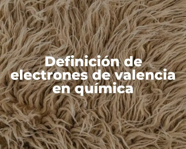 Definición de electrones de valencia en química