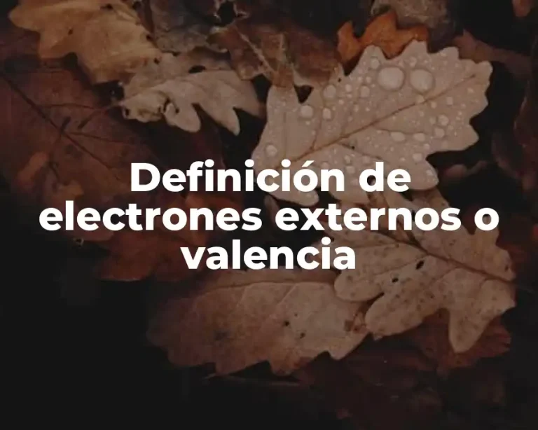 Definición de electrones externos o valencia