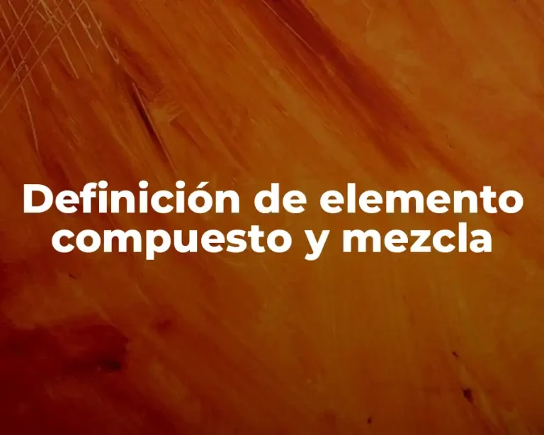 Definición de elemento compuesto y mezcla
