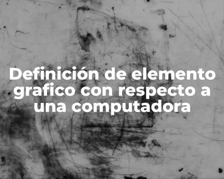 Definición de elemento grafico con respecto a una computadora
