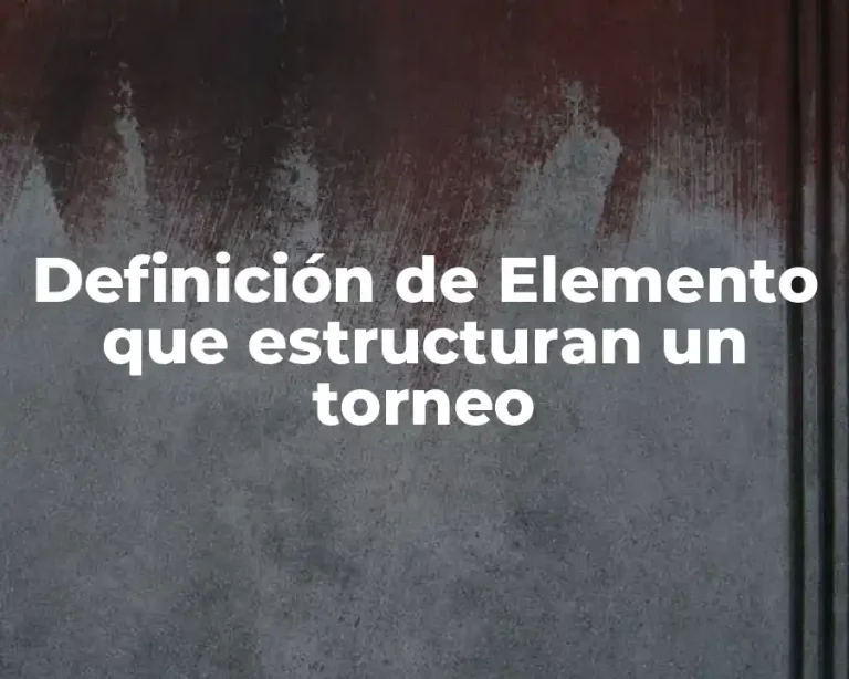Definición de Elemento que estructuran un torneo