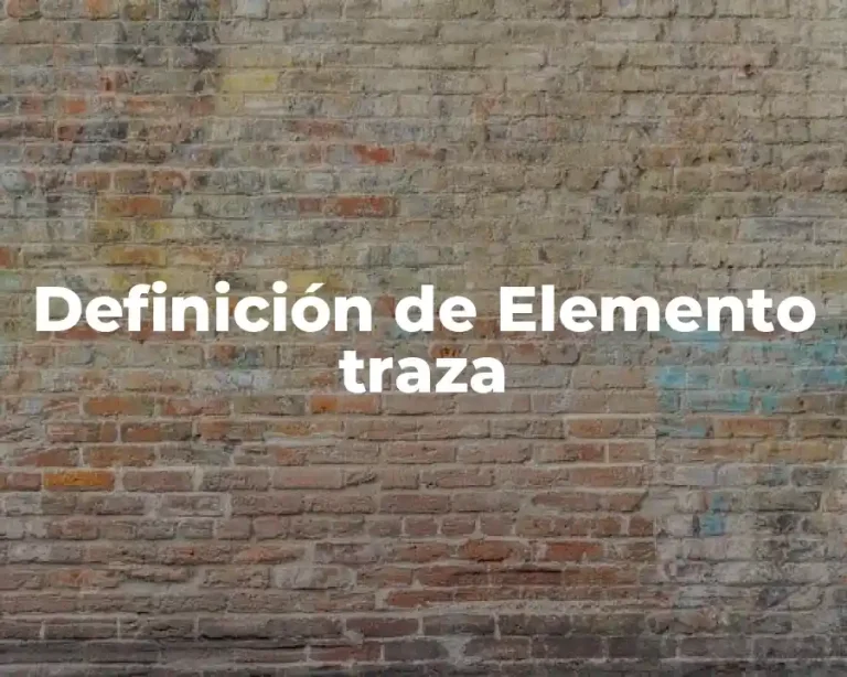Definición de Elemento traza