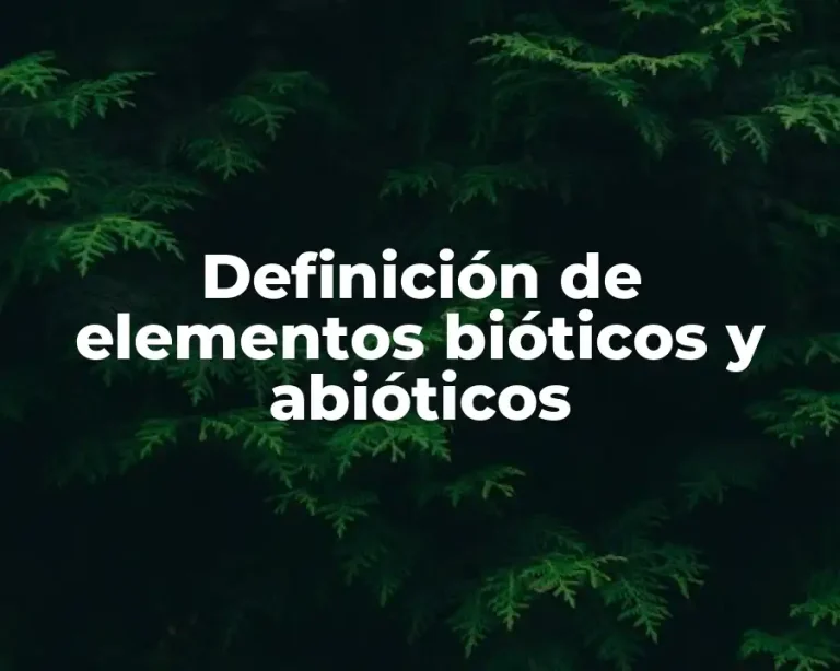 Definición de elementos bióticos y abióticos