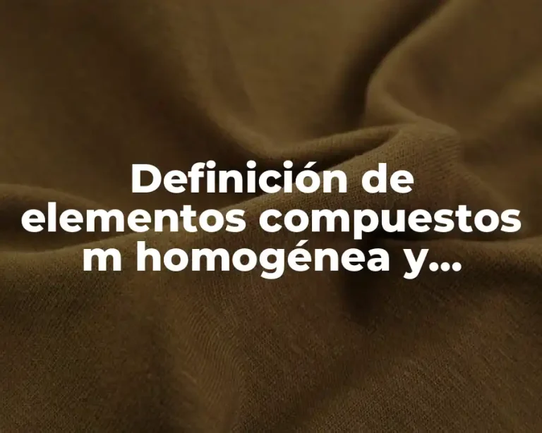 Definición de elementos compuestos m homogénea y heterogénea