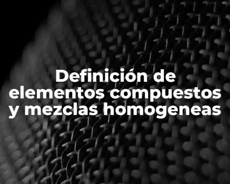 Definición de elementos compuestos y mezclas homogeneas