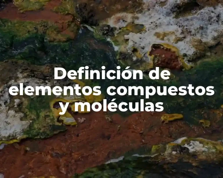 Definición de elementos compuestos y moléculas
