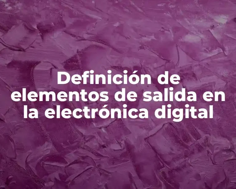 Definición de elementos de salida en la electrónica digital