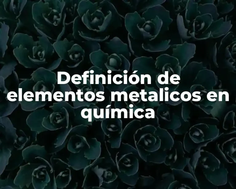 Definición de elementos metalicos en química